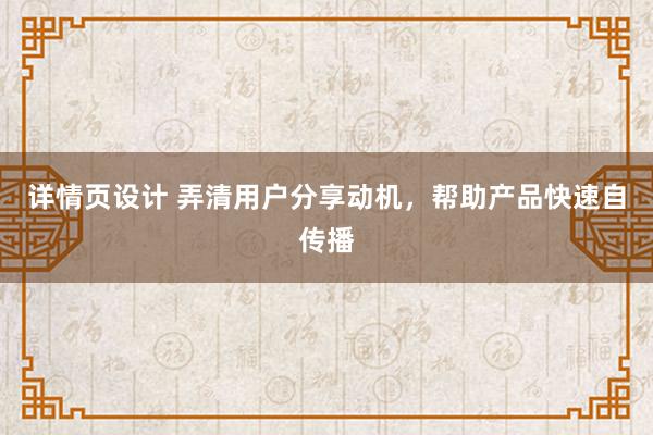 详情页设计 弄清用户分享动机，帮助产品快速自传播