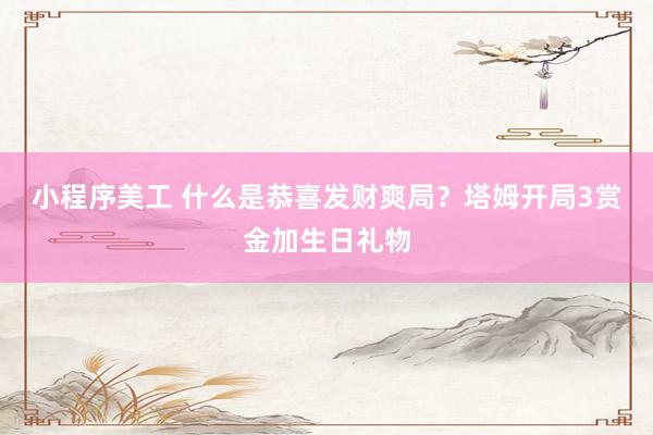 小程序美工 什么是恭喜发财爽局？塔姆开局3赏金加生日礼物