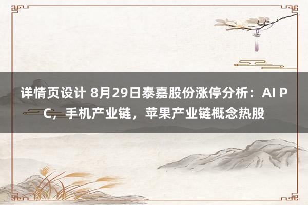 详情页设计 8月29日泰嘉股份涨停分析：AI PC，手机产业链，苹果产业链概念热股