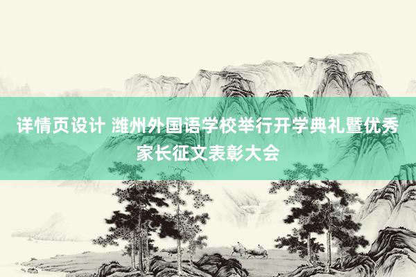 详情页设计 潍州外国语学校举行开学典礼暨优秀家长征文表彰大会